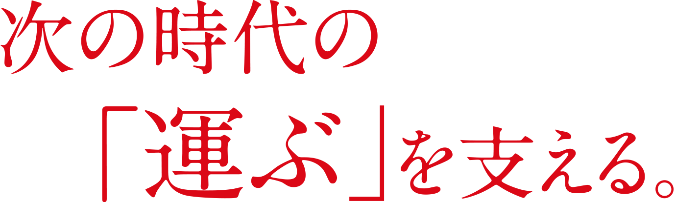 次の時代の「運ぶ」を支える。