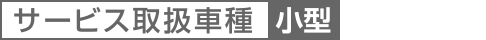 サービス取扱車種：大型・中型・小型